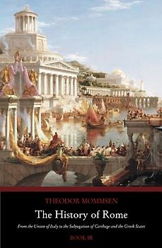 The History of Rome: From the Union of Italy to the Subjugation of Carthage and the Greek States