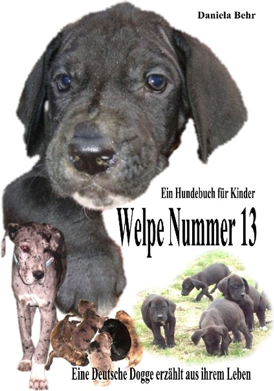 Welpe Nummer 13  Ein Hundekind erzählt aus seinem Leben Die Geschichte einer Deutschen Dogge