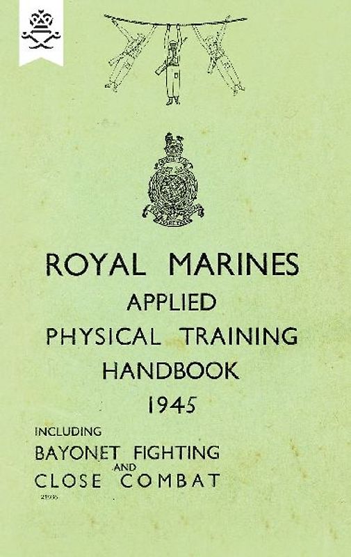 ROYAL MARINES APPLIED PHYSICAL TRAINING HANDBOOK 1945 INCLUDES BAYONET FIGHTING AND CLOSE COMBAT