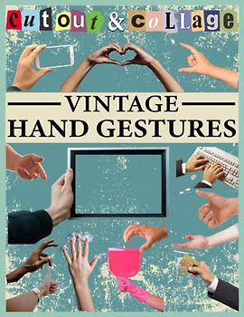 vintage hand gestures collage and cut out book: High Quality Vintage Images Of hands gestureFor Collage Art and Mixed Media Artists (Cut and Collage ... for Scrapbooking, Crafting or Junk Journaling
