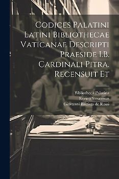 Codices palatini latini Bibliothecae Vaticanae descripti praeside I.B. cardinali Pitra. Recensuit et