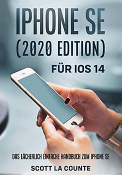 iPhone SE (2020 Edition) Für iOS 14: Das Lächerlich Einfache Handbuch Zum Iphone Se