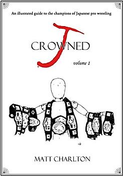 J-Crowned: An Illustrated Guide to the Champions of Japanese Wrestling