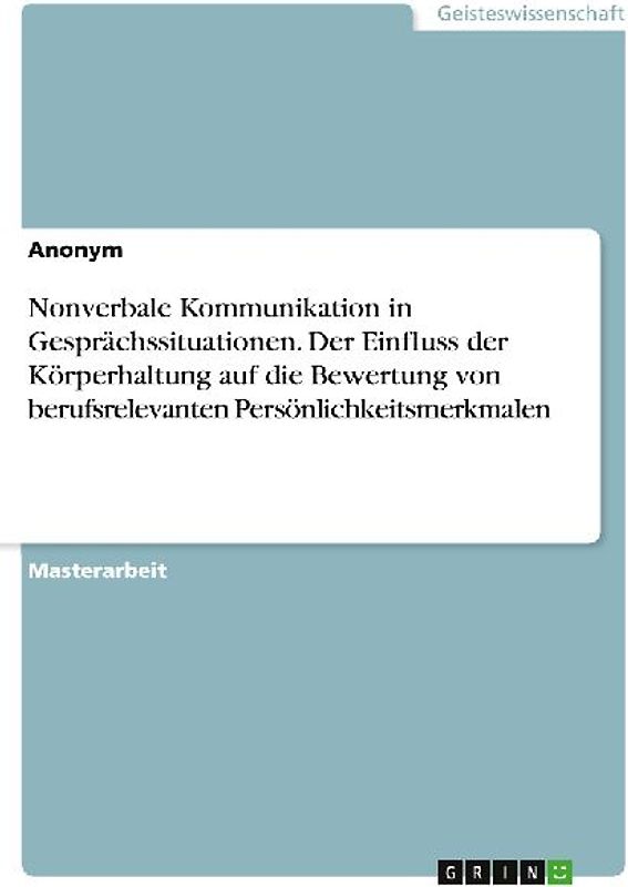 Nonverbale Kommunikation in Gesprächssituationen. Der Einfluss der Körperhaltung auf die Bewertung von berufsrelevanten Persönlichkeitsmerkmalen