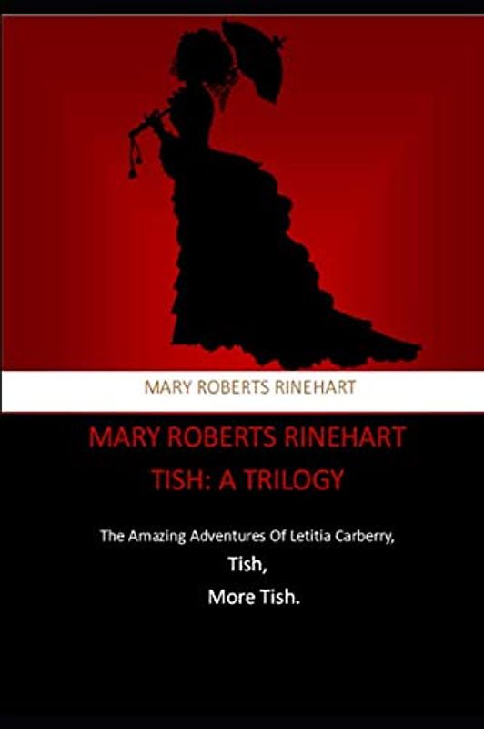 Mary Roberts Rinehart, Tish: A Trilogy: The Amazing Adventures Of Letitia Carberry, Tish, More Tish.