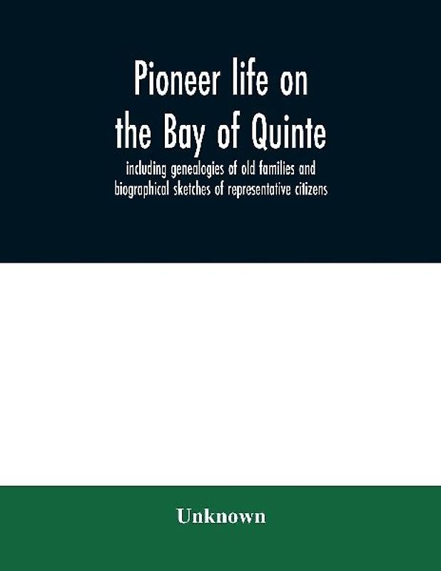 Pioneer life on the Bay of Quinte, including genealogies of old families and biographical sketches of representative citizens