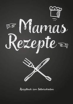 Mamas Rezepte - Rezeptbuch zum Selberschreiben: Persönliches Geschenk für Mama zum Sammeln von Rezepten (Blanko Kochbuch)
