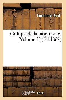 Critique de la Raison Pure. [Volume 1] (Éd.1869)