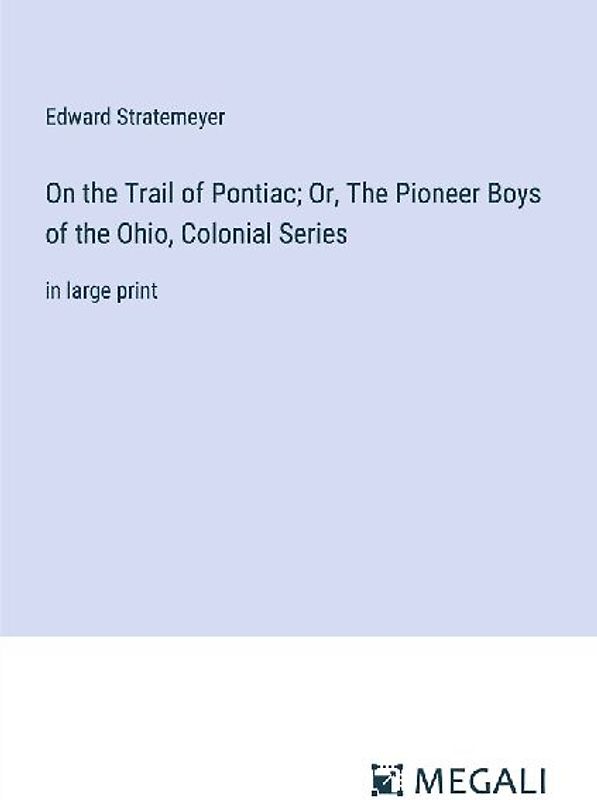 On the Trail of Pontiac; Or, The Pioneer Boys of the Ohio, Colonial Series