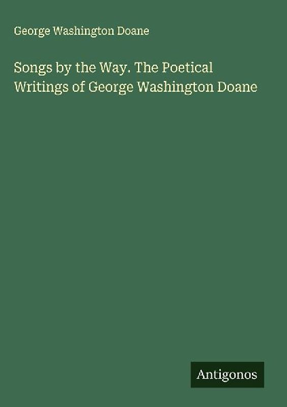 Songs by the Way. The Poetical Writings of George Washington Doane
