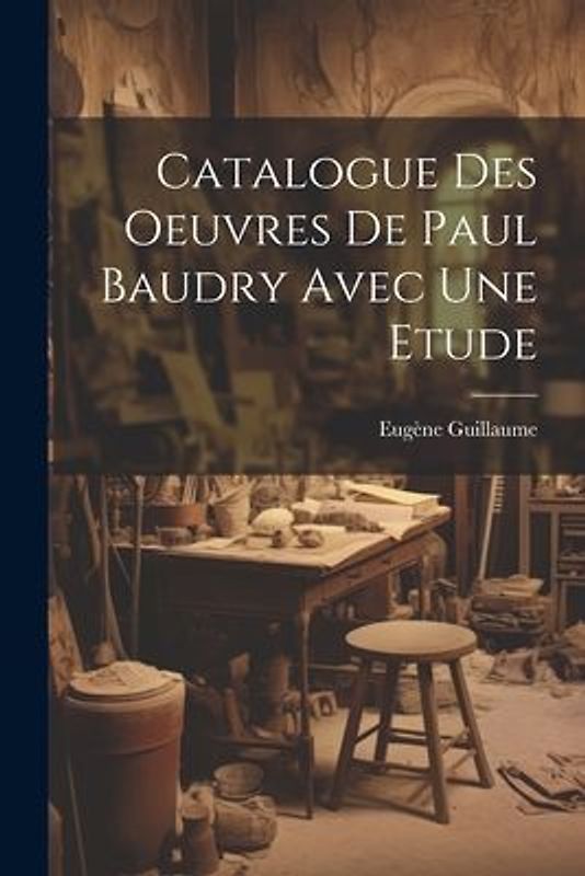 Catalogue Des Oeuvres De Paul Baudry Avec une Etude