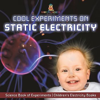Cool Experiments on Static Electricity - Science Book of Experiments | Children's Electricity Books