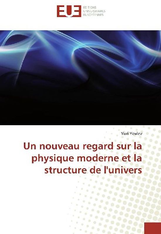 Un nouveau regard sur la physique moderne et la structure de l'univers