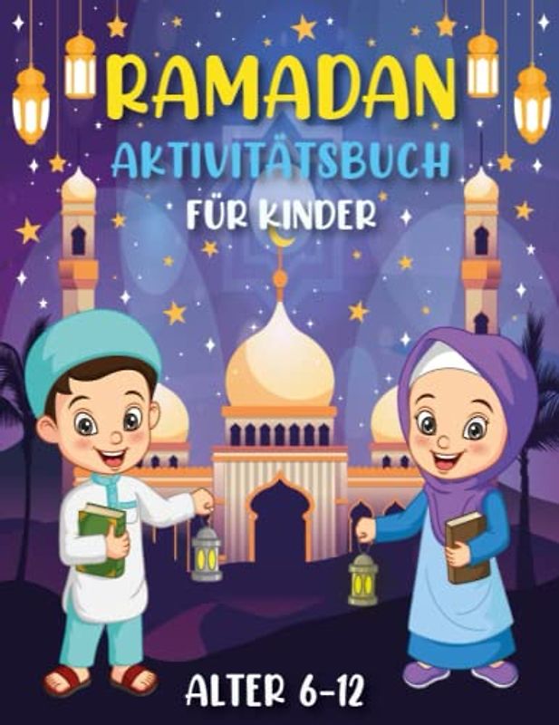 Ramadan Aktivitätsbuch Für Kinder Alter 6-12: Mehr Als 100 Fesselnde Aktivitätsseiten Für Muslimische Kinder Ramadan Tracker, Ziele, Ausmalbilder, Wortsuche, Rätsel, Sudoku, ...