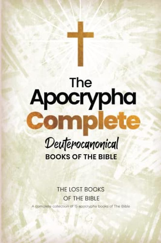 Apocrypha Complete Deuterocanonical Books of the Bible: A Complete Collection of 15 Apocryphal Books of The Bible