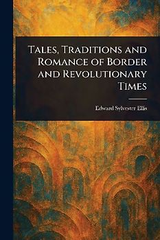 Tales, Traditions and Romance of Border and Revolutionary Times