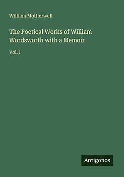 The Poetical Works of William Wordsworth with a Memoir
