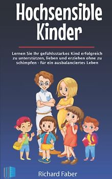 Hochsensible Kinder: Lernen Sie Ihr gefühlsstarkes Kind erfolgreich zu unterstützen, lieben und erziehen ohne zu schimpfen - für ein ausbalanciertes Leben