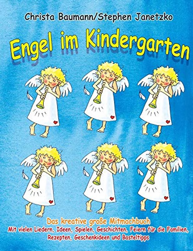 Engel im Kindergarten - Das kreative große Mitmachbuch: Mit vielen Liedern, Ideen, Spielen, Geschichten, Feiern für die Familien, Rezepten, Geschenkideen und Basteltipps