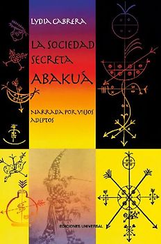 LA SOCIEDAD SECRETA ABAKUÁ. Narrada por viejos adeptos