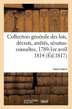 Collection Générale Des Lois, Décrets, Arrêtés, Sénatus-Consultes, Avis Du Conseil d'Etat