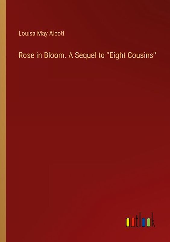 Rose in Bloom. A Sequel to ''Eight Cousins''