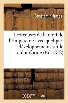 Des Causes de la Mort de l'Empereur: Avec Quelques Développements Sur Le Chloroforme
