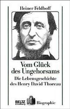 Vom Glück des Ungehorsams. Die Lebensgeschichte des Henry David Thoreau. Mit Bildern und Chronik