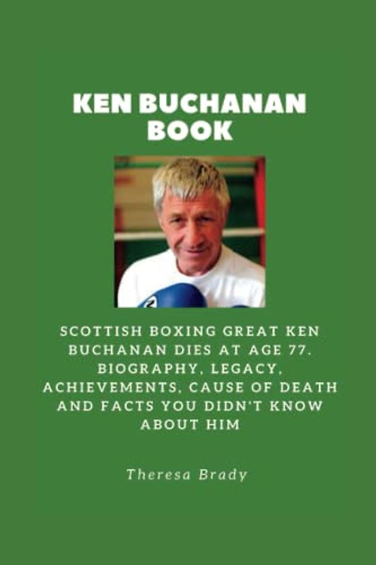 KEN BUCHANAN BOOK: Scottish Boxing Great Ken Buchanan dies at age 77. Biography, Legacy, Achievements, Cause Of death and Facts You Didn't know About Him