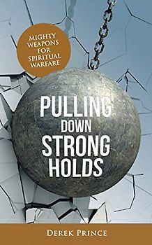 Pulling Down Strongholds: Mighty weapons for spiritual warfare