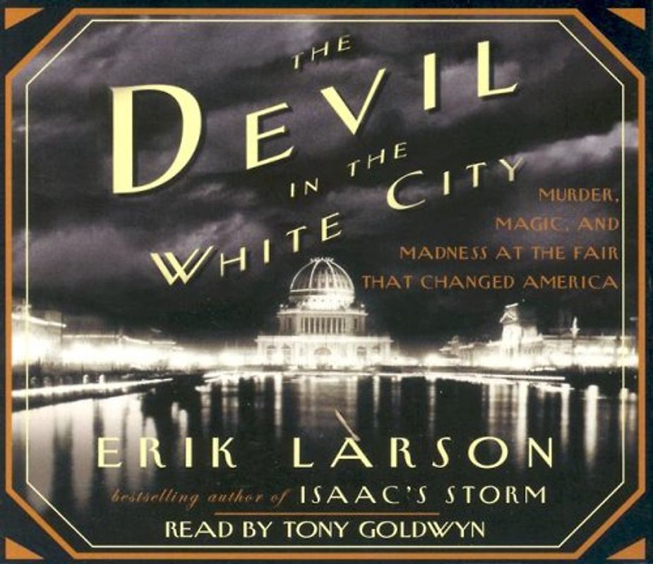 The Devil in the White City: Murder, Magic, and Madness at the Fair That Changed America - Larson, Erik