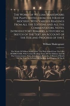 The Works of William Shakespeare: The Plays Edited From the Folio of Mdcxxiii, With Various Readings From All the Editions and All the Commentators, N