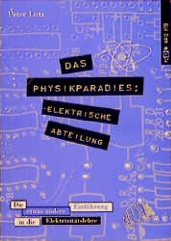 Das Physikparadies: Elektrische Abteilung. Die etwas andere Einführung in die Elektrizitätslehre