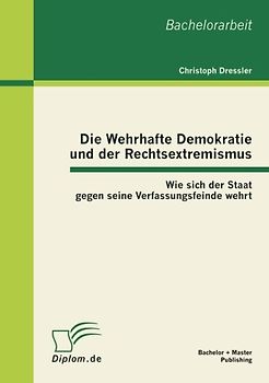 Die Wehrhafte Demokratie und der Rechtsextremismus: Wie sich der Staat gegen seine Verfassungsfeinde wehrt