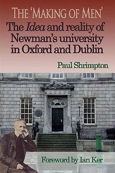 The 'Making of Men'. The Idea and Reality of Newman's university in Oxford and Dublin