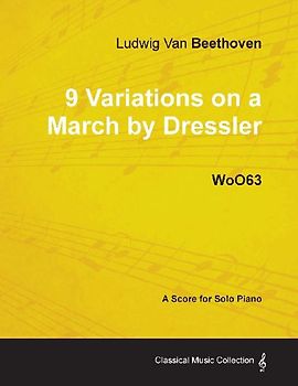 Ludwig Van Beethoven - 9 Variations on a March by Dressler - WoO 63 - A Score for Solo Piano