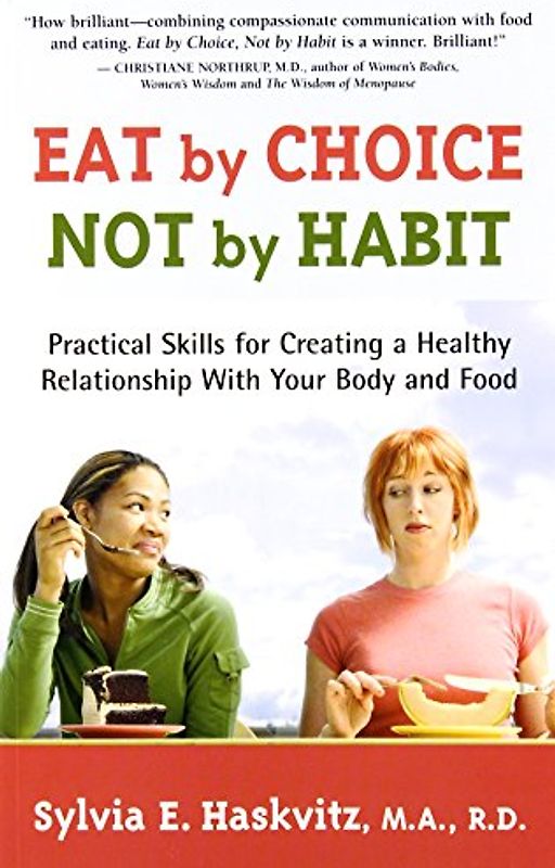 Eat by Choice, Not by Habit: Practical Skills for Creating a Healthy Relationship with Your Body and Food - Haskvitz, Sylvia