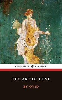 The Art of Love: Ars Amatoria, The Ancient Roman Poetry Classic (Annotated)