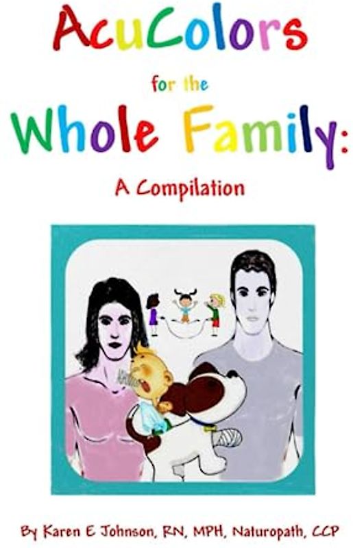 Acu Colors for the Whole Family: A Compilation: Color Healing on the Acupoints of the Body