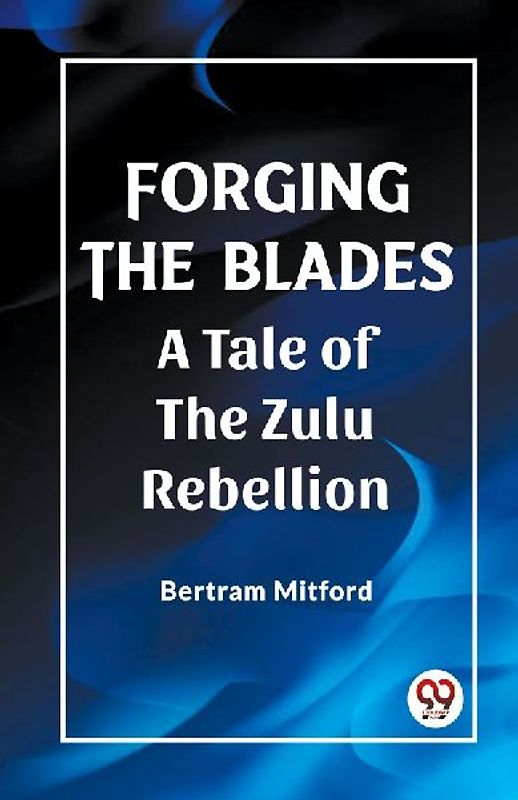 Forging the Blades A Tale of the Zulu Rebellion