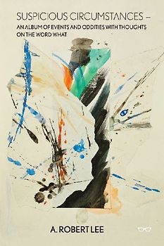 Suspicious Circumstances: An Album of Events and Oddities with Thoughts on the Word What