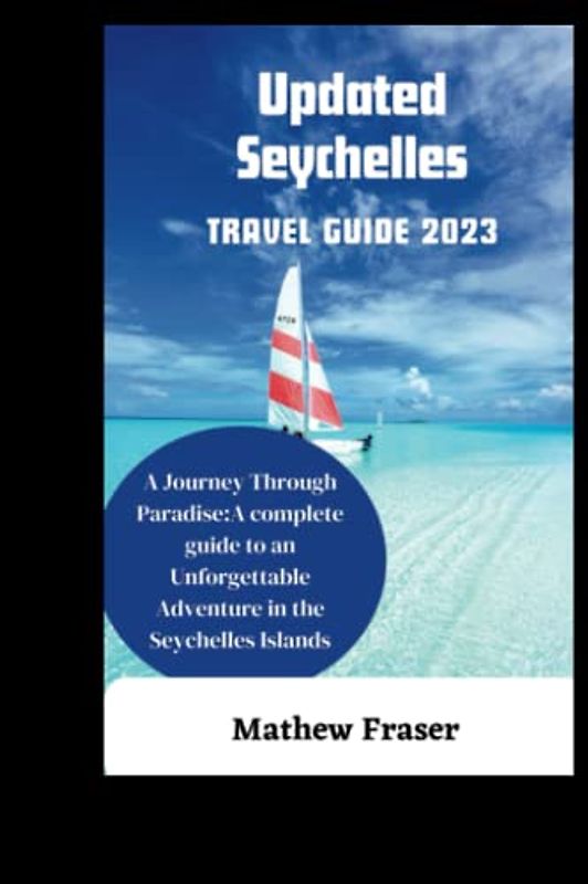 Updated Seychelles Travel guide 2023: A Journey Through Paradise:A complete guide to an Unforgettable Adventure in the Seychelles Islands