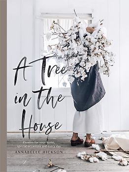 A Tree in the House - Flowers for Your Home, Special Occasions and Every Day - Annabelle Hickson [Hardcover]