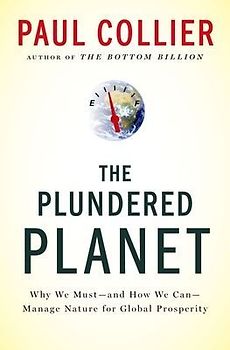 The Plundered Planet: Why We Must--And How We Can--Manage Nature for Global Prosperity - Paul Collier