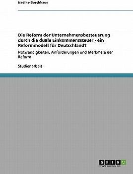 Die Reform der Unternehmensbesteuerung durch die duale Einkommenssteuer - ein Reformmodell für Deutschland?
