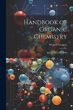 Handbook of Organic Chemistry: For the Use of Students