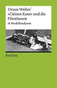 Orson Welles’ 'Citizen Kane' und die Filmtheorie. 16 Modellanalysen