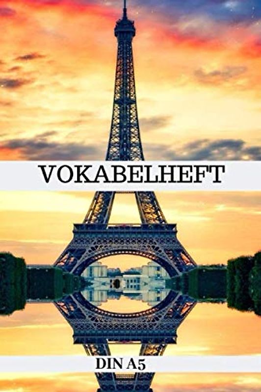 Vokabelheft DIN A5: Vokabelbuch Französisch | 3 Spalten Vokabel Schulheft A5 mit 100 Seiten - 3 Spaltig - Frankreich Paris Eiffelturm Cover- Sprachen ... Schuljahr Schulanfang Schulstart | Schule