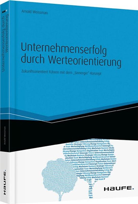 Unternehmenserfolg durch Werteorientierung. Zukunftsorientiert Führen mit dem "Sinnergie"-Konzept