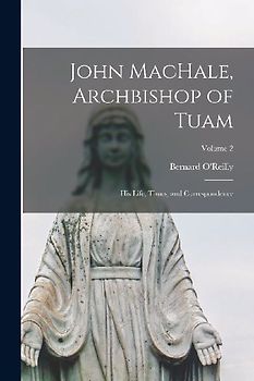 John MacHale, Archbishop of Tuam: His Life, Times, and Correspondence; Volume 2